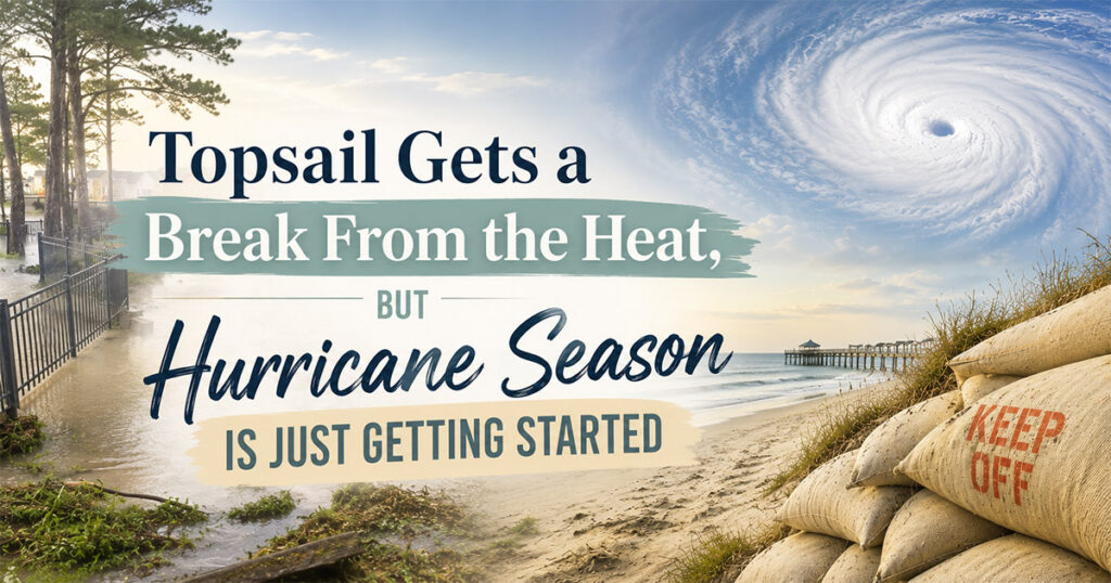 Topsail Gets a Break From the Heat, But Hurricane Season Is Just Getting Started